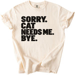 Light beige t-shirt with black text that reads "SORRY. CAT NEEDS ME. BYE."