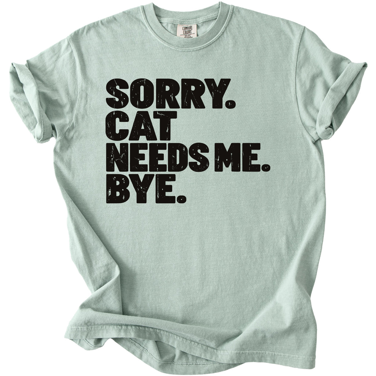 Light green t-shirt with black text that says "SORRY. CAT NEEDS ME. BYE."
