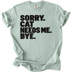 Light green t-shirt with black text that says "SORRY. CAT NEEDS ME. BYE."