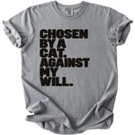 Gray t-shirt with black text: CHOSEN BY A CAT. AGAINST MY WILL.